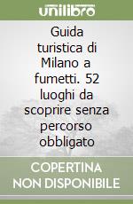 Guida turistica di Milano a fumetti. 52 luoghi da scoprire senza percorso obbligato libro