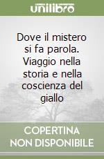 Dove il mistero si fa parola. Viaggio nella storia e nella coscienza del giallo libro