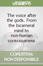 The voice after the gods. From the bicameral mind to non-human consciousness