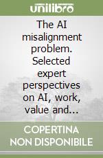 The AI misalignment problem. Selected expert perspectives on AI, work, value and institutions