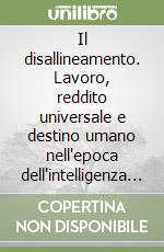 Il disallineamento. Lavoro, reddito universale e destino umano nell'epoca dell'intelligenza artificiale libro