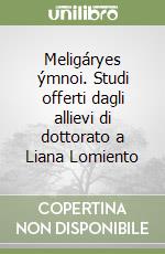 Meligáryes ýmnoi. Studi offerti dagli allievi di dottorato a Liana Lomiento libro