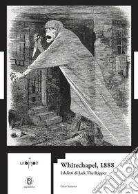 Whitechapel, 1888. I delitti di Jack The Ripper