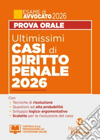 Ultimissimi casi di diritto penale 2026 per la prova orale dell'esame di avvocato 2025-2026 con tracce e casi svolti libro