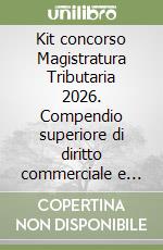 Kit concorso Magistratura Tributaria 2026. Compendio superiore di diritto commerciale e della crisi d'impresa+Compendio superiore di diritto tributario. Nuova ediz. libro