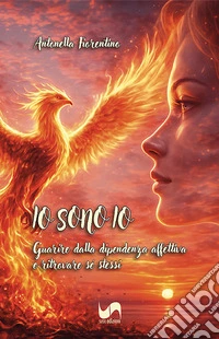 Io sono io. Guarire dalla dipendenza affettiva e ritrovare sé stessi libro