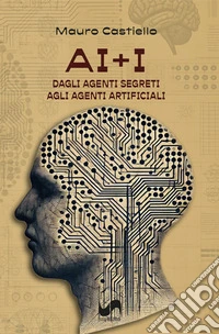 AI+I. Dagli agenti segreti agli agenti artificiali libro