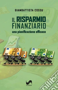 Il risparmio finanziario. Una pianificazione efficace libro