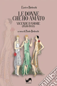 Le donne che ho amato. Vicende d'amore (1920-1933) libro