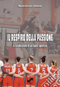 Il respiro della passione. La celebrazione di un cuore sportivo libro