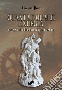 Quanta e quale energia. Uno sguardo d'insieme alla transizione libro