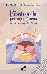 Filastrocche per ogni giorno. Per tutti i bambini da 0 a 120 anni. Ediz. illustrata libro