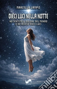 Dieci luci nella notte. Ho sentito il dolore del mondo e ho acceso dieci luci