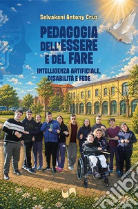 Pedagogia dell'essere e del fare. Intelligenza artificiale, disabilità e fede libro