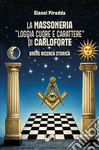 La Massoneria "Loggia Cuore e Carattere" di Carloforte. Breve ricerca storica libro