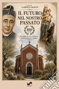 Il futuro nel nostro passato. Raccolta di voci, cronache, testimonianze e auspici. Ediz. illustrata libro