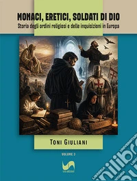 Monaci, eretici, soldati di Dio. Storia degli ordini religiosi e delle inquisizioni in Europa libro