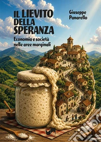Il lievito della speranza. Economia e società nelle aree marginali libro