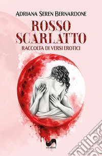 Rosso scarlatto. Raccolta di versi erotici. Ediz. illustrata libro