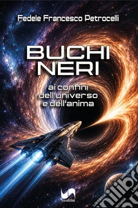 Buchi neri. Ai confini dell'universo e dell'anima libro
