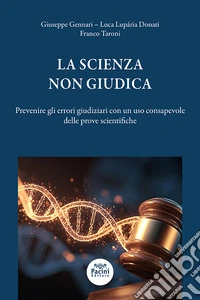 La scienza non giudica. Prevenire gli errori giudiziari con un uso consapevole delle prove scientifiche libro