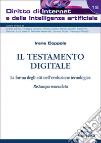 Il testamento digitale. La forma degli atti nell'evoluzione tecnologica. Ristampa emendata libro