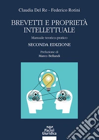 Brevetti e proprietà intellettuale. Manuale teorico-pratico