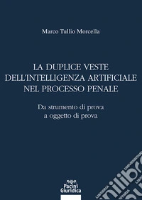 La duplice veste dell'intelligenza artificiale nel processo penale. Da strumento di prova a oggetto di prova