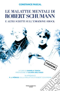 Le malattie mentali di Robert Schumann e altri scritti sull'emozione-shock
