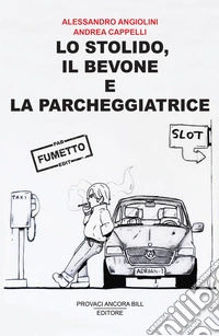 Lo stolido, il bevone e la parcheggiatrice. Ediz. illustrata