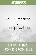 Le 350 tecniche di manipolazione libro