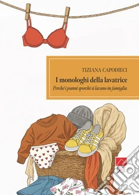 I monologhi della lavatrice. Perché i panni sporchi si lavano in famiglia libro