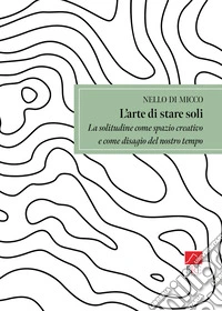 L'arte di stare soli. La solitudine come spazio creativo e come disagio del nostro tempo libro