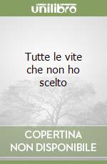 Tutte le vite che non ho scelto libro