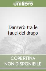Danzerò tra le fauci del drago libro