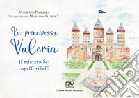 La principessa Valeria. Il mistero dei capelli ribelli libro