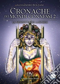 La vendetta dei Luxcren. Cronache dei mondi connessi. Vol. 2 libro