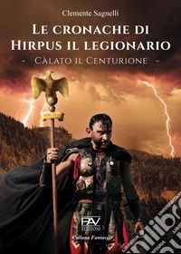 Le cronache di Hirpus il legionario. Càlato il Centurione libro