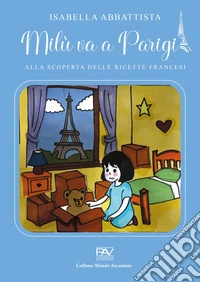 Milù va a Parigi. Alla scoperta delle ricette francesi. Ediz. illustrata libro