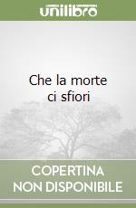 Che la morte ci sfiori libro