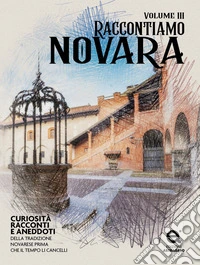 Raccontiamo Novara. Curiosità, racconti e aneddoti della tradizione novarese prima che il tempo li cancelli. Vol. 3 libro