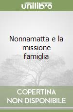 Nonnamatta e la missione famiglia libro