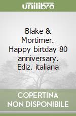 Blake & Mortimer. Happy birtday 80 anniversary. Ediz. italiana libro