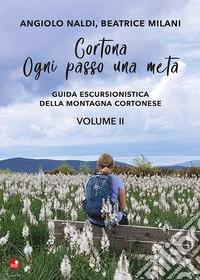Cortona. Ogni passo una meta. Guida escursionistica della montagna cortonese. Vol. 2