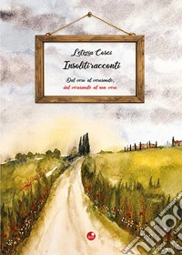 Insoliti racconti. Dal vero al verosimile, dal verosimile al vero