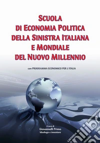 Scuola di economia politica della sinistra italiana e mondiale del Nuovo Millennio. Con programma economico per l'Italia