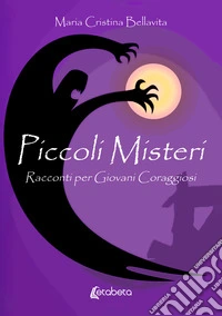 Piccoli misteri. Racconti per giovani coraggiosi libro