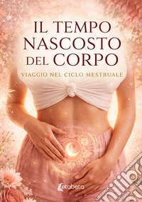 Il tempo nascosto del corpo. Viaggio nel ciclo mestruale