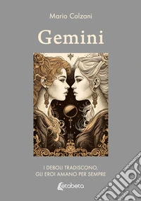 Gemini. I deboli tradiscono, gli eroi amano per sempre libro