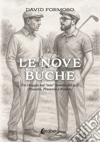 Le nove buche. Un viaggio nel «mio» mondo del golf (Passato, presente e futuro) libro
